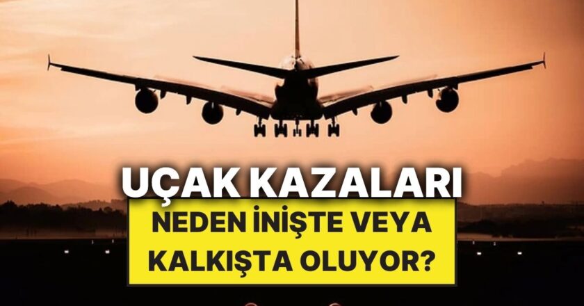 Uçak Kazaları Neden Kalkışta ya da İnişte Oluyor?