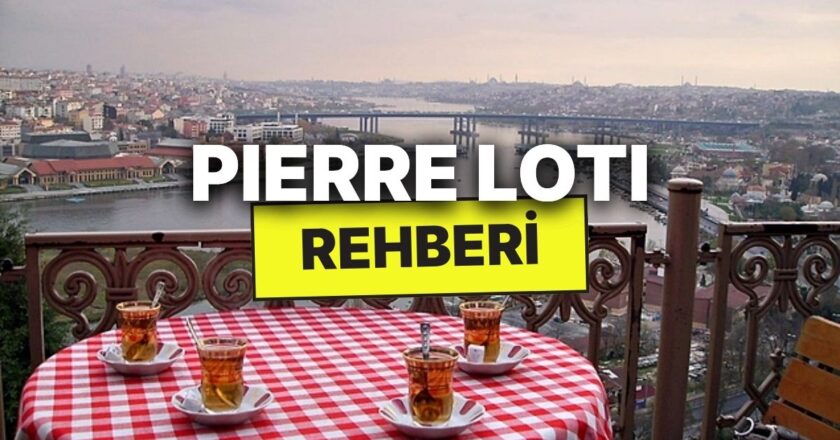 Pierre Loti Tepesi Nerede, Nasıl Gidilir, Ücreti Ne Kadar?