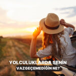 Senin İçin Yolculuğun Olmazsa Olmazı Ne?