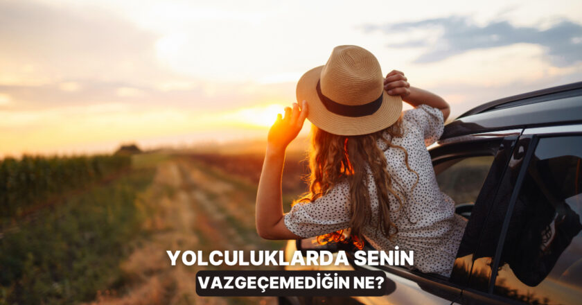 Senin İçin Yolculuğun Olmazsa Olmazı Ne?