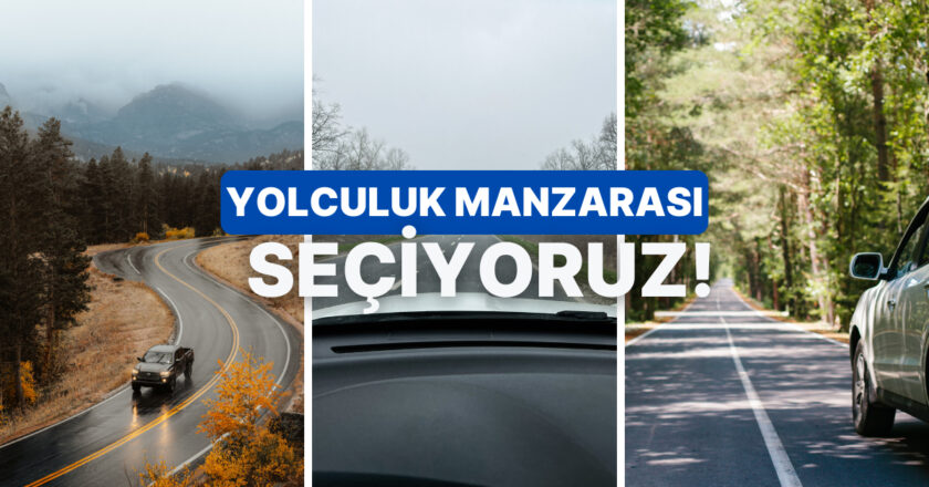 Sen Hangi Manzaraya Karşı Yolculuk Etmelisin?
