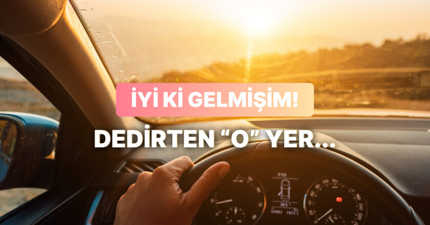 Sana ‘İyi ki Geldim’ Dedirtecek Yer!