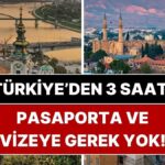 Vizesiz Seyahat: Türkiye’den 3 Saatte Ulaşabileceğiniz Destinasyonlar